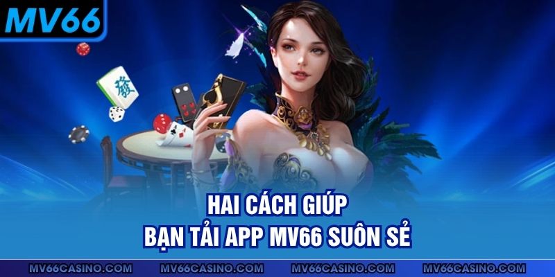 Hai cách giúp bạn tải app MV66 suôn sẻ Hai cách giúp bạn tải app MV66 suôn sẻ