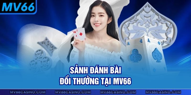 Sảnh đánh bài đổi thưởng tại MV66 Sảnh đánh bài đổi thưởng tại MV66